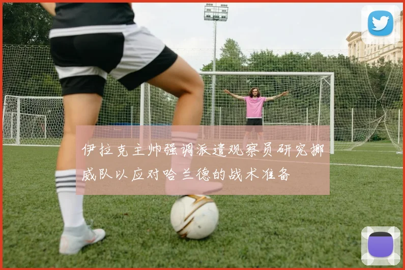 伊拉克主帅强调派遣观察员研究挪威队以应对哈兰德的战术准备